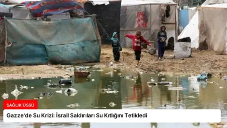 Gazze’de Su Krizi: İsrail Saldırıları Su Kıtlığını Tetikledi