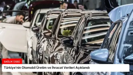 Türkiye’nin Otomobil Üretim ve İhracat Verileri Açıklandı