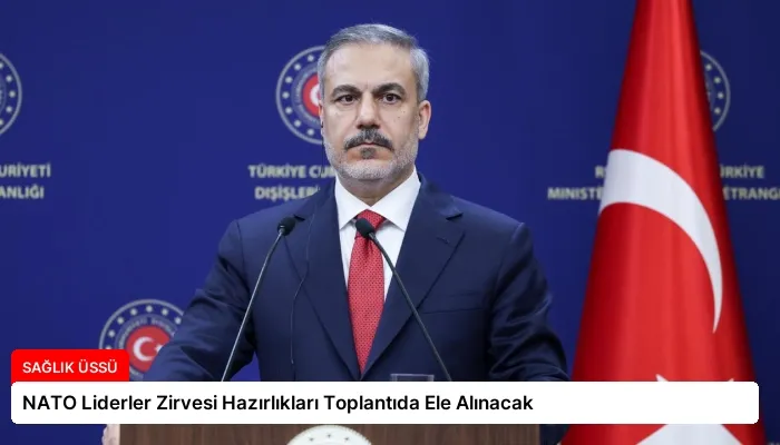 NATO Liderler Zirvesi Hazırlıkları Toplantıda Ele Alınacak