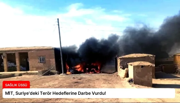 MİT, Suriye’deki Terör Hedeflerine Darbe Vurdu!