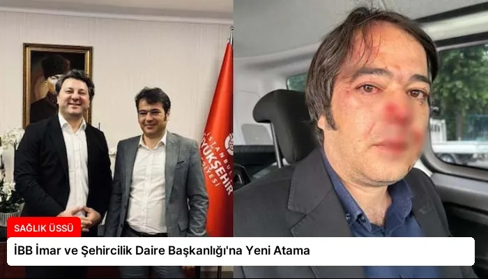 İBB İmar ve Şehircilik Daire Başkanlığı’na Yeni Atama