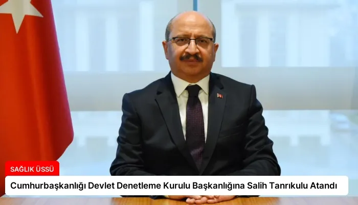 Cumhurbaşkanlığı Devlet Denetleme Kurulu Başkanlığına Salih Tanrıkulu Atandı