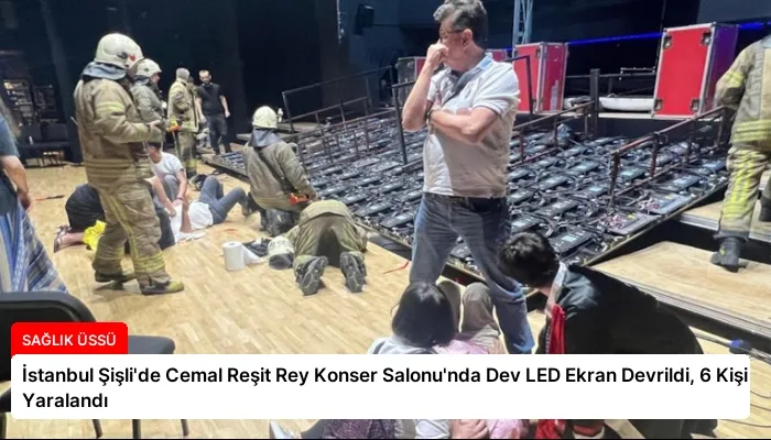İstanbul Şişli’de Cemal Reşit Rey Konser Salonu’nda Dev LED Ekran Devrildi, 6 Kişi Yaralandı