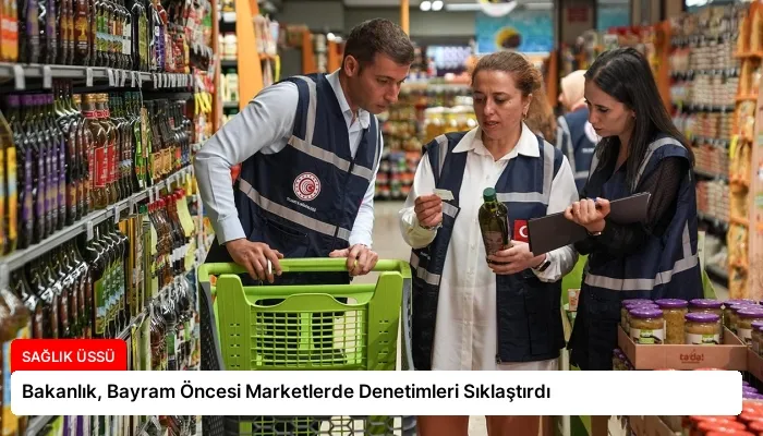 Bakanlık, Bayram Öncesi Marketlerde Denetimleri Sıklaştırdı
