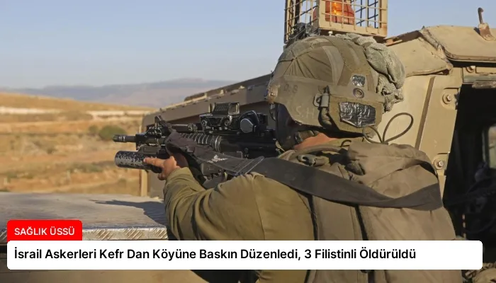 İsrail Askerleri Kefr Dan Köyüne Baskın Düzenledi, 3 Filistinli Öldürüldü