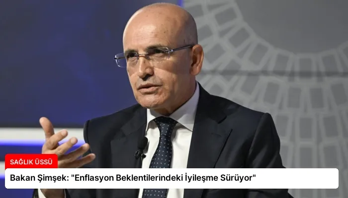 Bakan Şimşek: “Enflasyon Beklentilerindeki İyileşme Sürüyor”