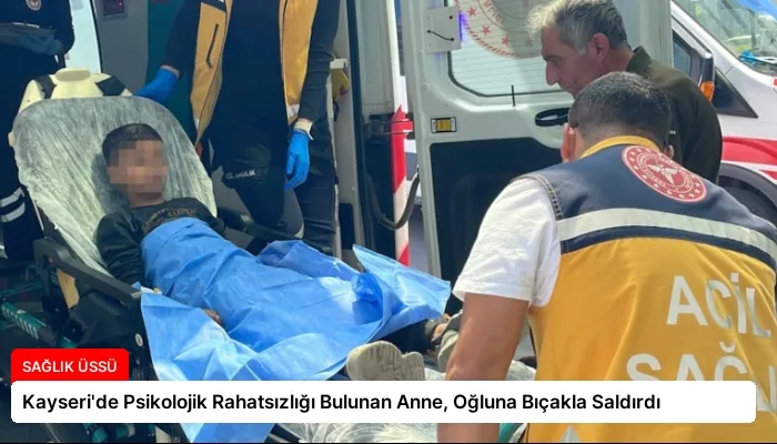 Kayseri’de Psikolojik Rahatsızlığı Bulunan Anne, Oğluna Bıçakla Saldırdı