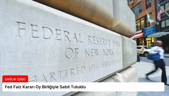Fed Faiz Kararı Oy Birliğiyle Sabit Tutuldu