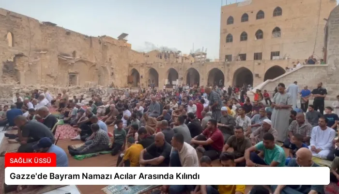 Gazze’de Bayram Namazı Acılar Arasında Kılındı