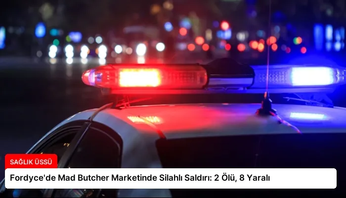 Fordyce’de Mad Butcher Marketinde Silahlı Saldırı: 2 Ölü, 8 Yaralı