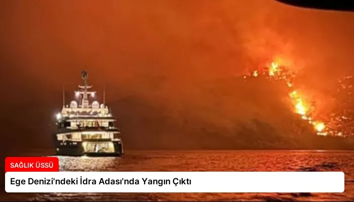 Ege Denizi’ndeki İdra Adası’nda Yangın Çıktı