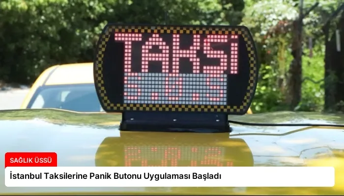 İstanbul Taksilerine Panik Butonu Uygulaması Başladı