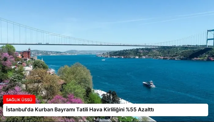 İstanbul’da Kurban Bayramı Tatili Hava Kirliliğini %55 Azalttı