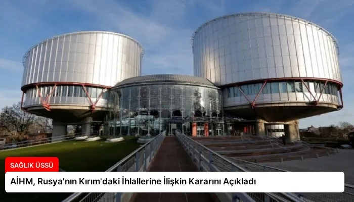 AİHM, Rusya’nın Kırım’daki İhlallerine İlişkin Kararını Açıkladı