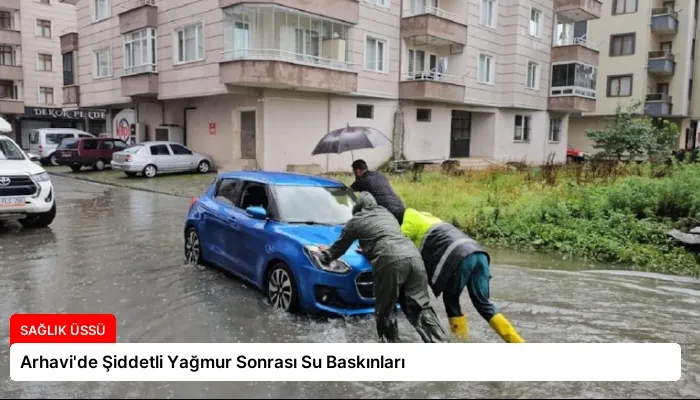 Arhavi’de Şiddetli Yağmur Sonrası Su Baskınları