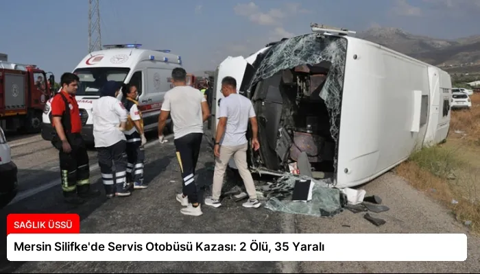 Mersin Silifke’de Servis Otobüsü Kazası: 2 Ölü, 35 Yaralı
