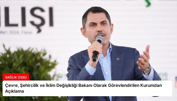 Çevre, Şehircilik ve İklim Değişikliği Bakanı Olarak Görevlendirilen Kurumdan Açıklama