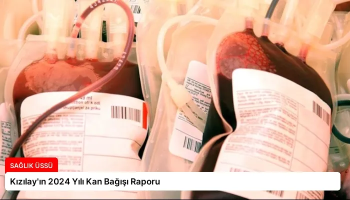 Kızılay’ın 2024 Yılı Kan Bağışı Raporu