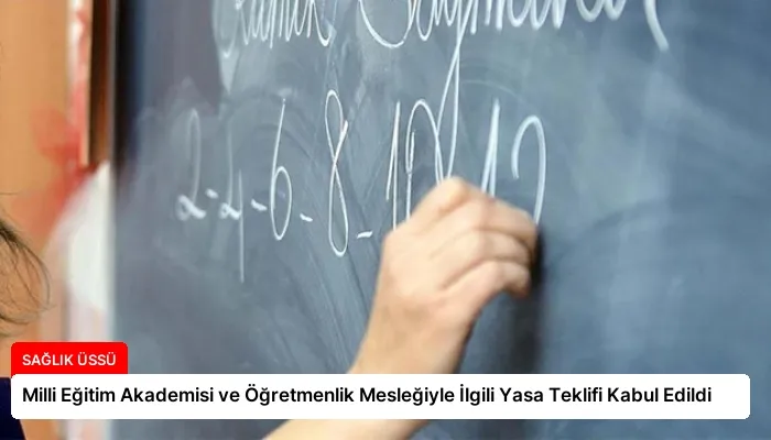 Milli Eğitim Akademisi ve Öğretmenlik Mesleğiyle İlgili Yasa Teklifi Kabul Edildi