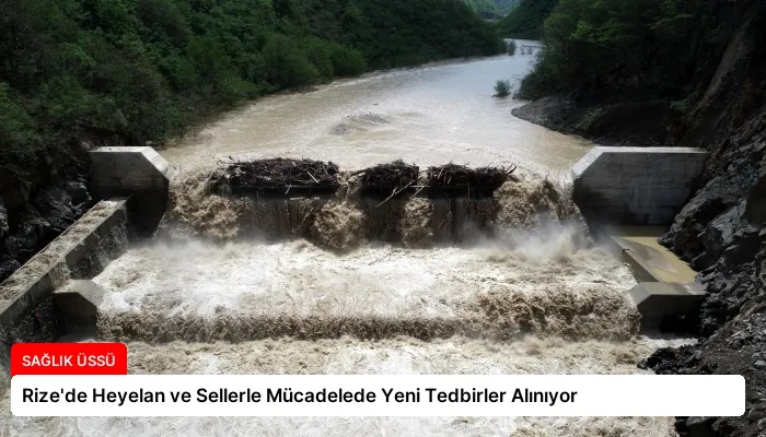 Rize’de Heyelan ve Sellerle Mücadelede Yeni Tedbirler Alınıyor