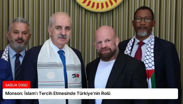 Monson: İslam’ı Tercih Etmesinde Türkiye’nin Rolü