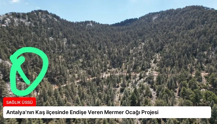 Antalya’nın Kaş ilçesinde Endişe Veren Mermer Ocağı Projesi