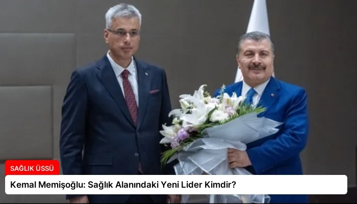Kemal Memişoğlu: Sağlık Alanındaki Yeni Lider Kimdir?