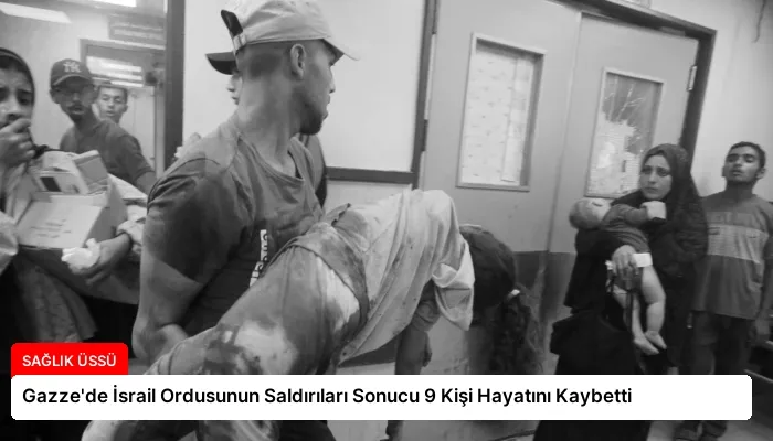 Gazze’de İsrail Ordusunun Saldırıları Sonucu 9 Kişi Hayatını Kaybetti