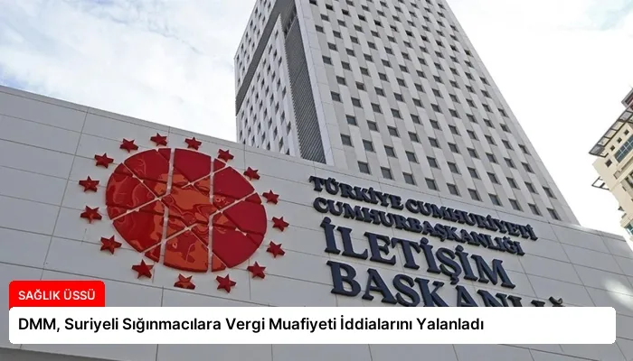 DMM, Suriyeli Sığınmacılara Vergi Muafiyeti İddialarını Yalanladı