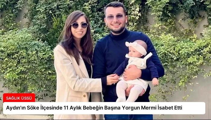 Aydın’ın Söke İlçesinde 11 Aylık Bebeğin Başına Yorgun Mermi İsabet Etti