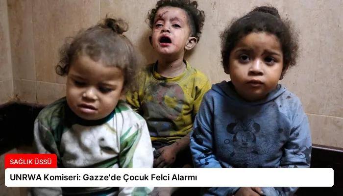 UNRWA Komiseri: Gazze’de Çocuk Felci Alarmı