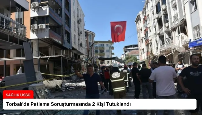 Torbalı’da Patlama Soruşturmasında 2 Kişi Tutuklandı