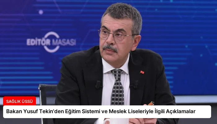 Bakan Yusuf Tekin’den Eğitim Sistemi ve Meslek Liseleriyle İlgili Açıklamalar