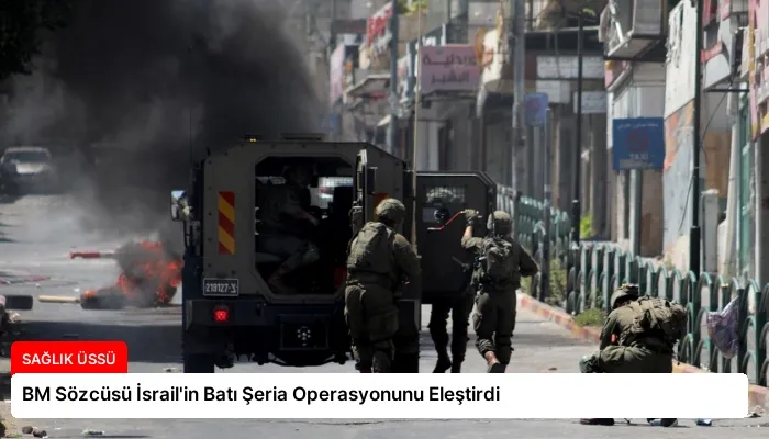 BM Sözcüsü İsrail’in Batı Şeria Operasyonunu Eleştirdi