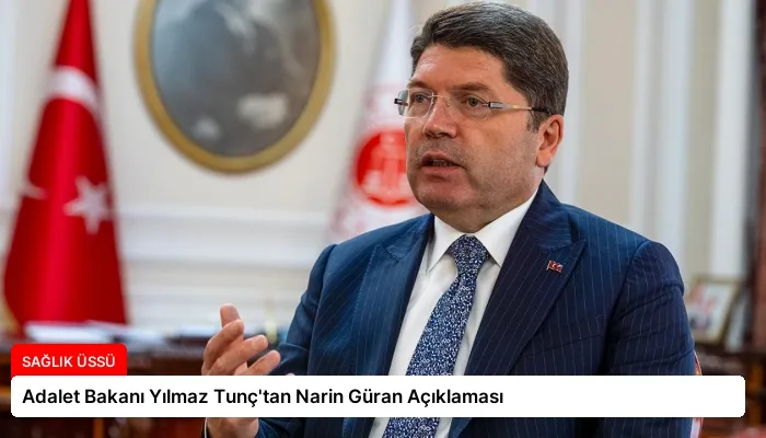 Adalet Bakanı Yılmaz Tunç’tan Narin Güran Açıklaması