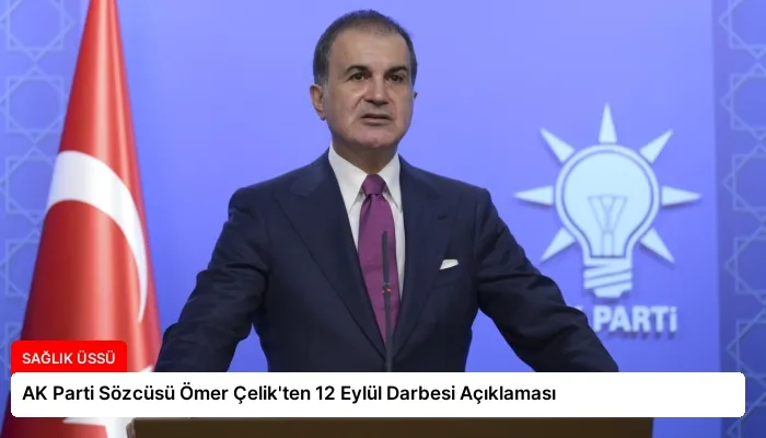 AK Parti Sözcüsü Ömer Çelik’ten 12 Eylül Darbesi Açıklaması