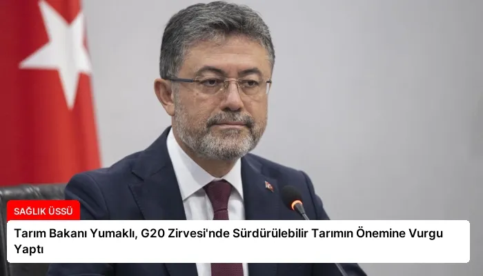 Tarım Bakanı Yumaklı, G20 Zirvesi’nde Sürdürülebilir Tarımın Önemine Vurgu Yaptı