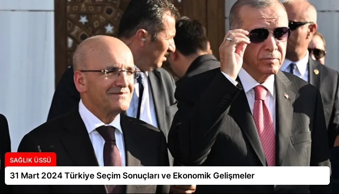 31 Mart 2024 Türkiye Seçim Sonuçları ve Ekonomik Gelişmeler
