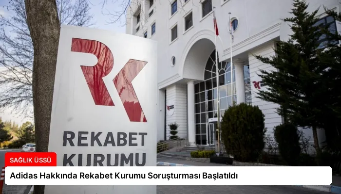 Adidas Hakkında Rekabet Kurumu Soruşturması Başlatıldı