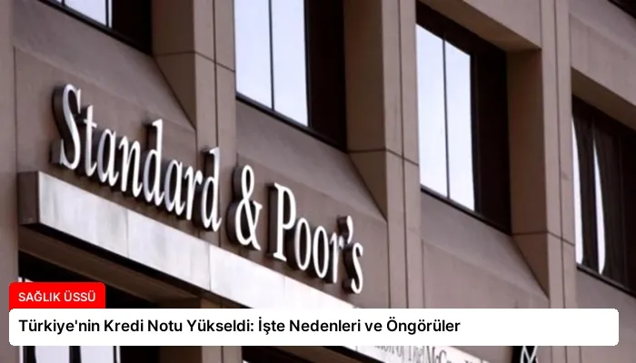 Türkiye’nin Kredi Notu Yükseldi: İşte Nedenleri ve Öngörüler