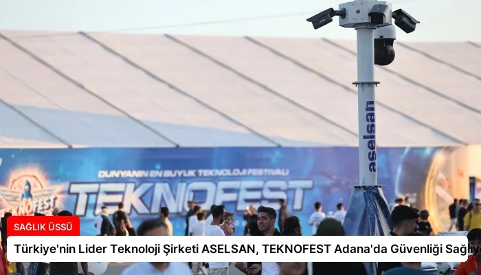 Türkiye’nin Lider Teknoloji Şirketi ASELSAN, TEKNOFEST Adana’da Güvenliği Sağlıyor