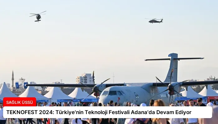 TEKNOFEST 2024: Türkiye’nin Teknoloji Festivali Adana’da Devam Ediyor