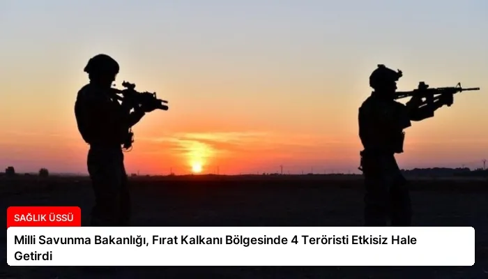 Milli Savunma Bakanlığı, Fırat Kalkanı Bölgesinde 4 Teröristi Etkisiz Hale Getirdi