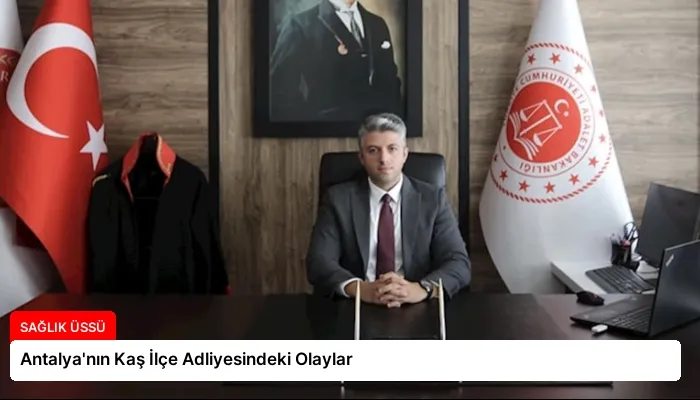 Antalya’nın Kaş İlçe Adliyesindeki Olaylar