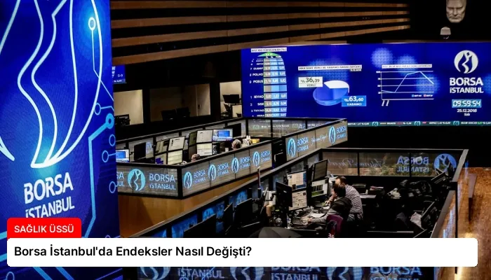 Borsa İstanbul’da Endeksler Nasıl Değişti?