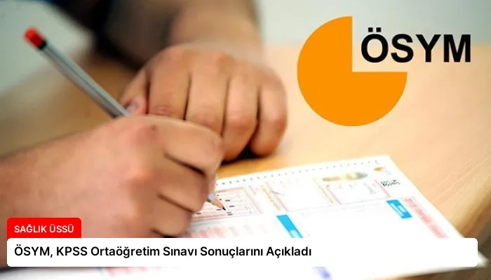 ÖSYM, KPSS Ortaöğretim Sınavı Sonuçlarını Açıkladı