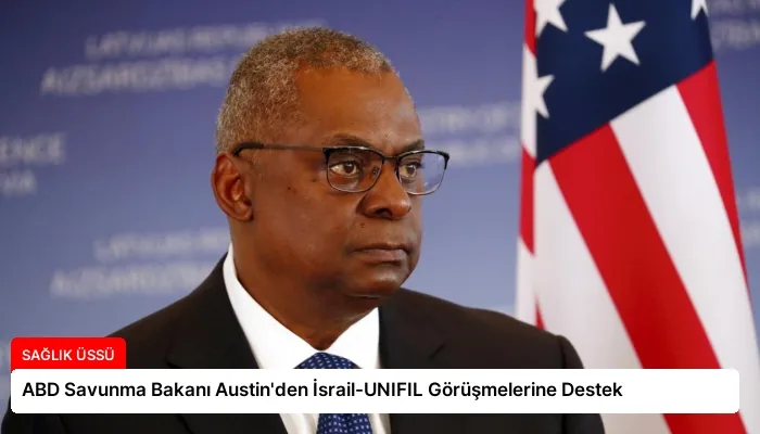 ABD Savunma Bakanı Austin’den İsrail-UNIFIL Görüşmelerine Destek