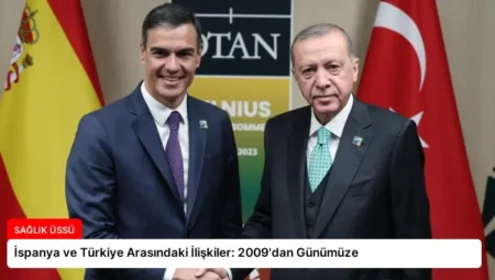 İspanya ve Türkiye Arasındaki İlişkiler: 2009’dan Günümüze