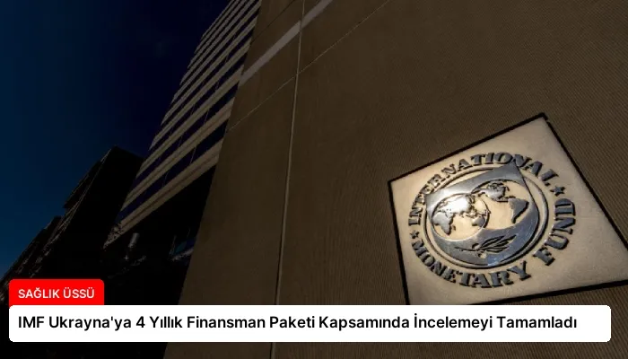 IMF Ukrayna’ya 4 Yıllık Finansman Paketi Kapsamında İncelemeyi Tamamladı