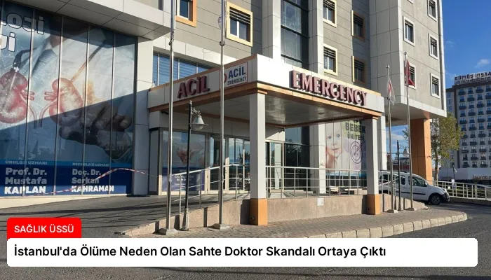 İstanbul’da Ölüme Neden Olan Sahte Doktor Skandalı Ortaya Çıktı